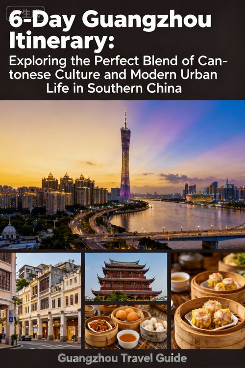 6-Day Guangzhou Itinerary  Exploring the Perfect Blend of Cantonese Culture and Modern Urban Life in Southern China